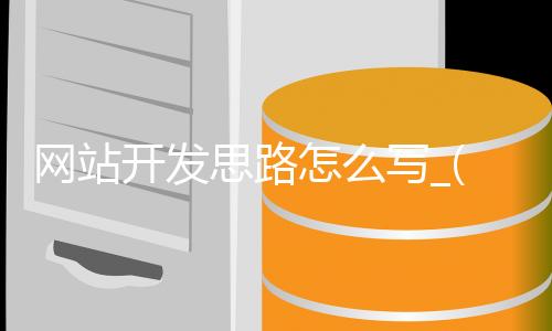 网站开发思路怎么写_(网站开发思路怎么写好)