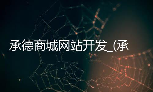 承德商城网站开发_(承德商城电话是多少)