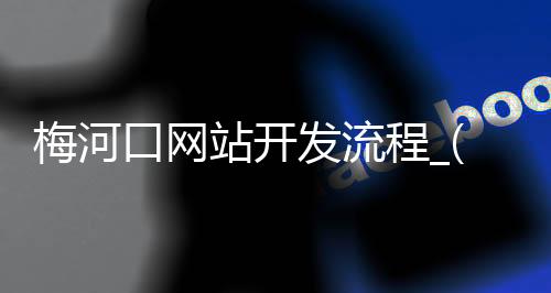 梅河口网站开发流程_(梅河口信息网电话号码)