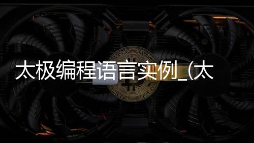 太极编程语言实例_(太极杯软件编程大赛)