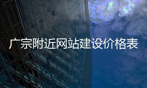 广宗附近网站建设价格表格的简单介绍